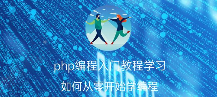 php编程入门教程学习 如何从零开始学编程？